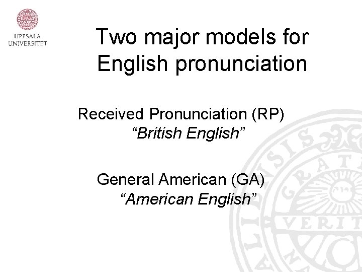 Two major models for English pronunciation Received Pronunciation (RP) “British English” General American (GA)