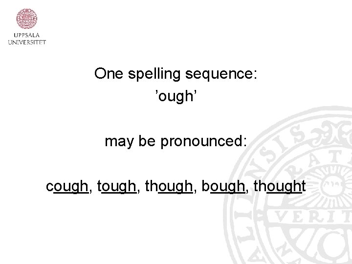 One spelling sequence: ’ough’ may be pronounced: cough, though, bough, thought 