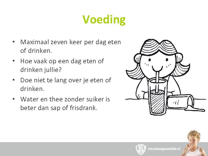 Voeding • Maximaal zeven keer per dag eten of drinken. • Hoe vaak op