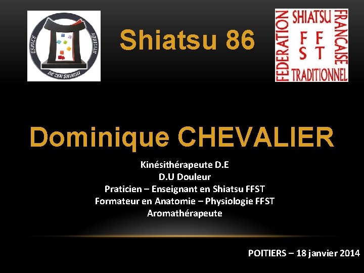 Shiatsu 86 Dominique CHEVALIER Kinésithérapeute D. E D. U Douleur Praticien – Enseignant en