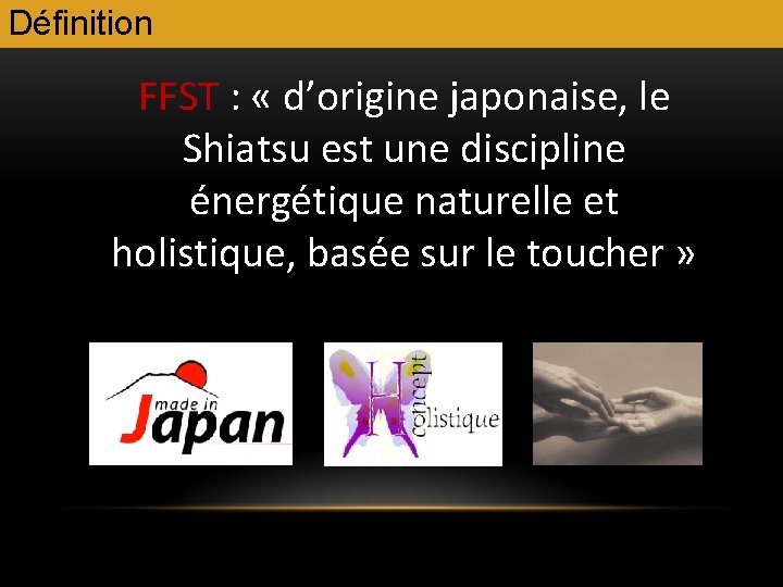 Définition FFST : « d’origine japonaise, le Shiatsu est une discipline énergétique naturelle et