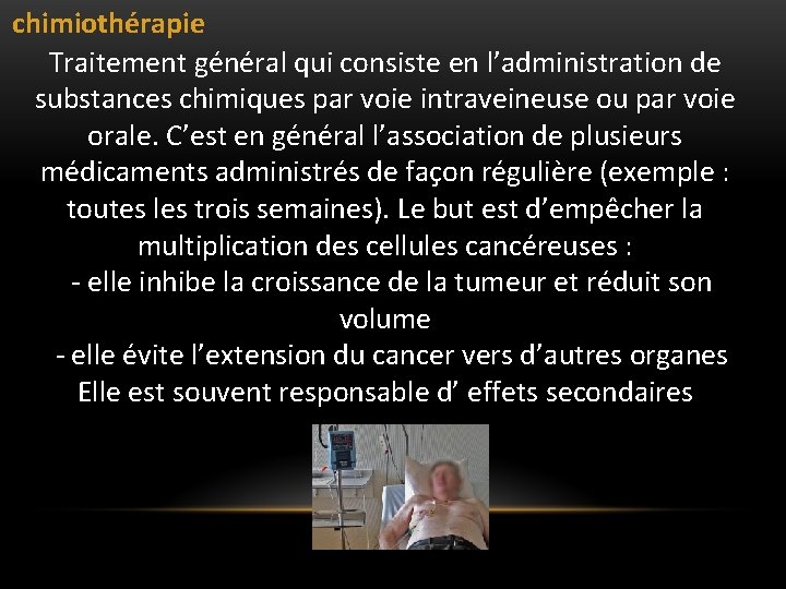 chimiothérapie Traitement général qui consiste en l’administration de substances chimiques par voie intraveineuse chimiothérapie Traitement général qui consiste en l’administration de substances chimiques par voie intraveineuse