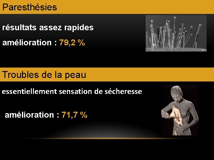 Paresthésies résultats assez rapides amélioration : 79, 2 % Troubles de la peau essentiellement Paresthésies résultats assez rapides amélioration : 79, 2 % Troubles de la peau essentiellement
