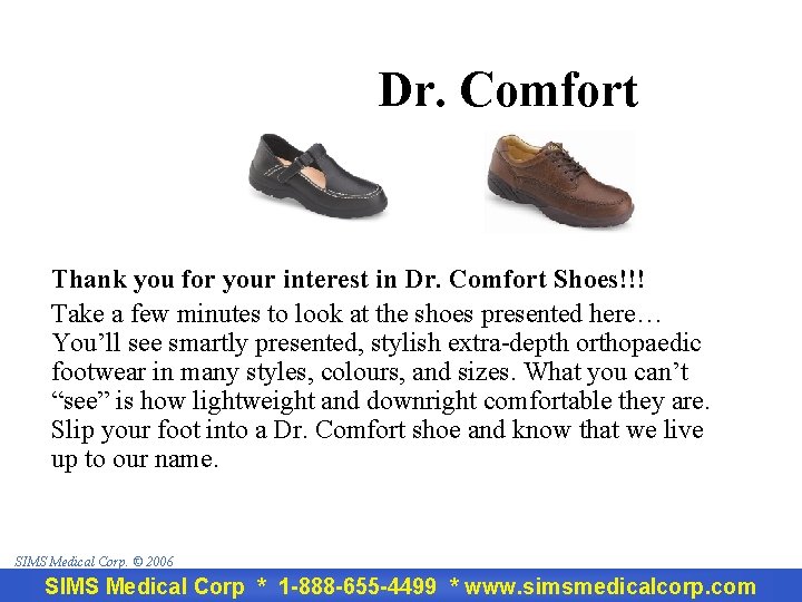 Dr. Comfort Thank you for your interest in Dr. Comfort Shoes!!! Take a few