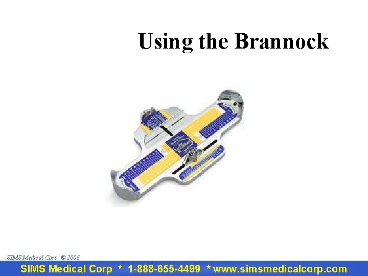 Using the Brannock SIMS Medical Corp. © 2006 SIMS Medical Corp * 1 -888