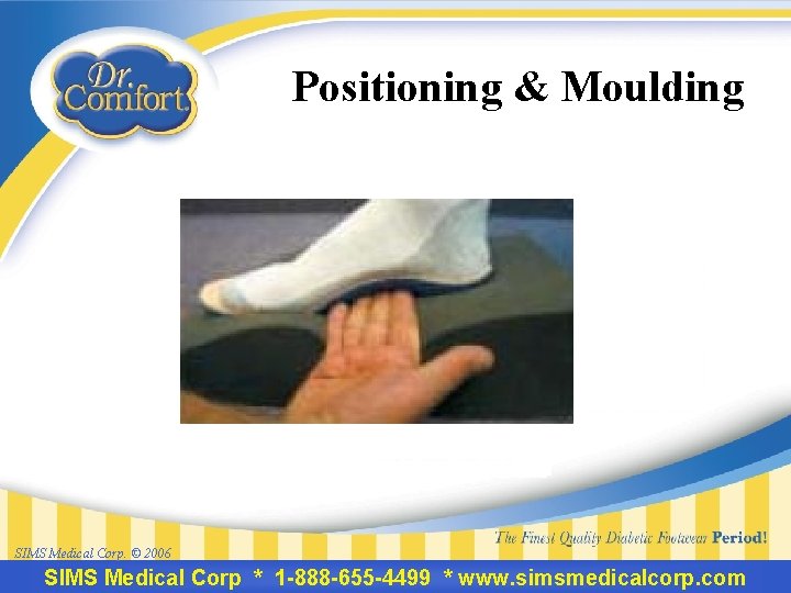 Positioning & Moulding SIMS Medical Corp. © 2006 SIMS Medical Corp * 1 -888