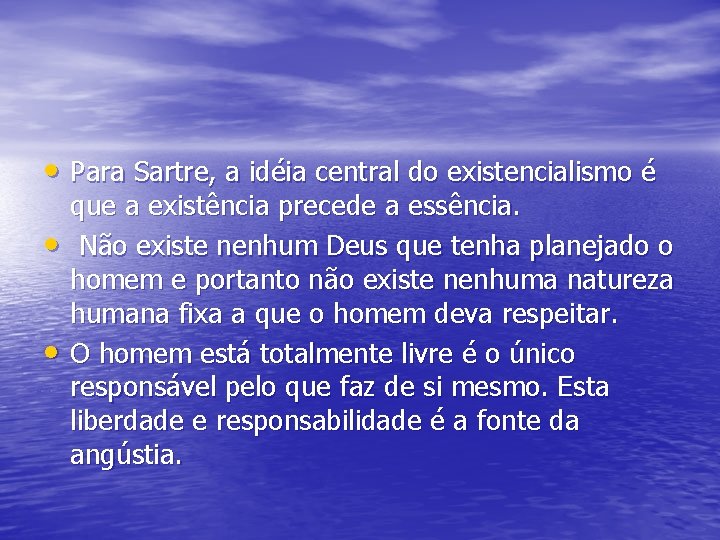  • Para Sartre, a idéia central do existencialismo é • • que a