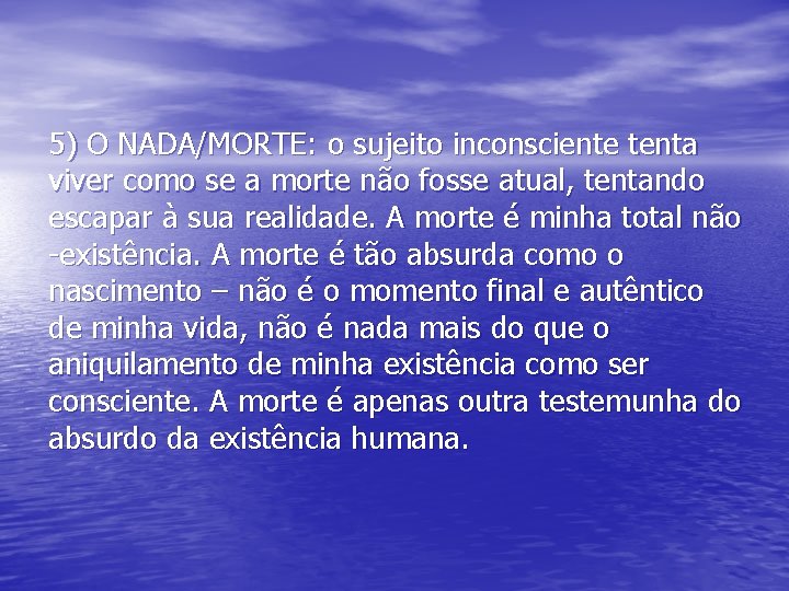 5) O NADA/MORTE: o sujeito inconsciente tenta viver como se a morte não fosse
