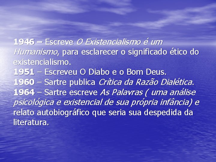 1946 – Escreve O Existencialismo é um Humanismo, para esclarecer o significado ético do