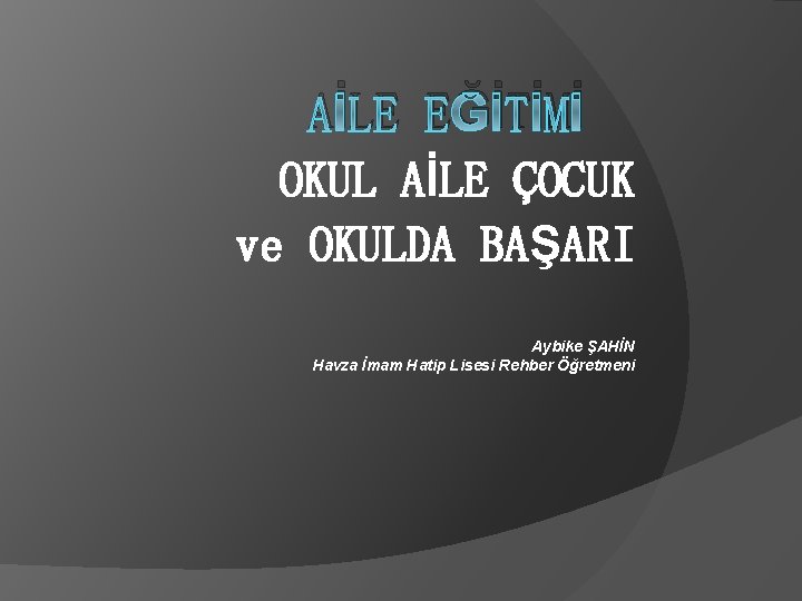 AİLE EĞİTİMİ OKUL AİLE ÇOCUK ve OKULDA BAŞARI Aybike ŞAHİN Havza İmam Hatip Lisesi