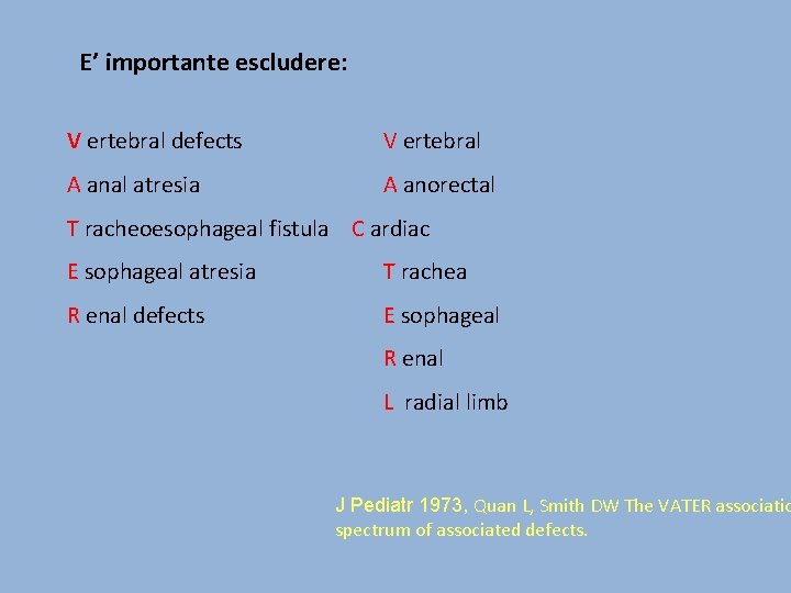 E’ importante escludere: V ertebral defects V ertebral A anal atresia A anorectal T