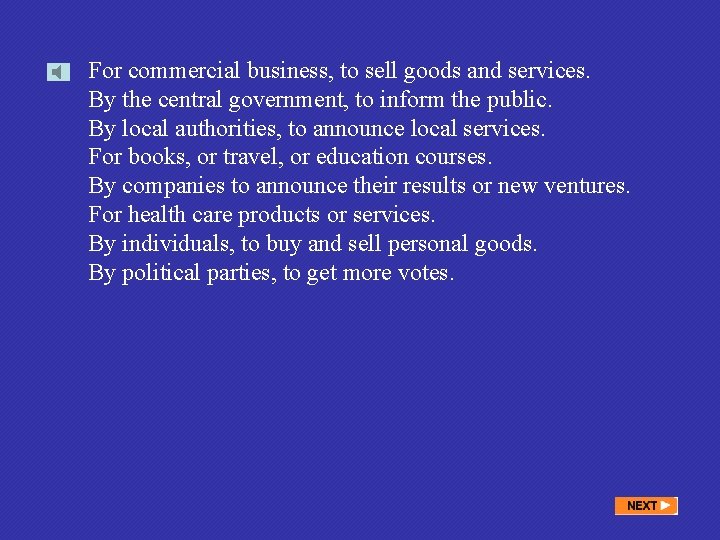 For commercial business, to sell goods and services. By the central government, to inform