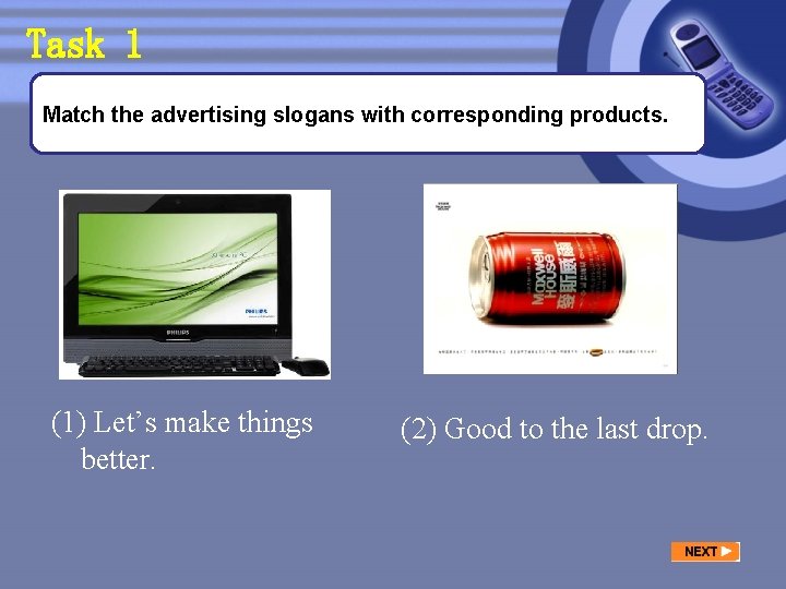 Task 1 Match the advertising slogans with corresponding products. (1) Let’s make things better.