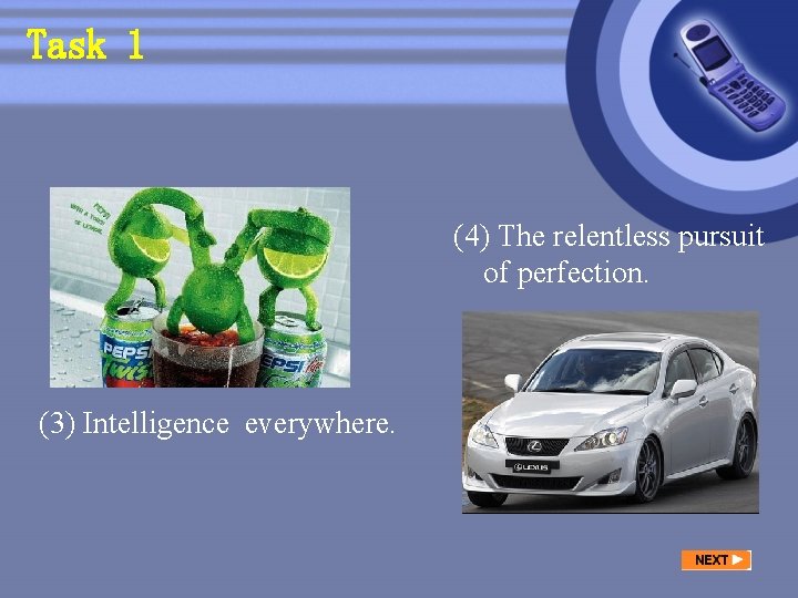 Task 1 (4) The relentless pursuit of perfection. (3) Intelligence everywhere. 