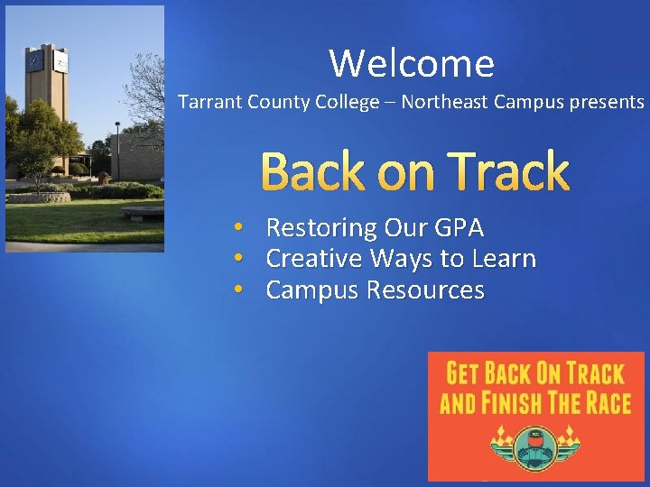 Welcome Tarrant County College – Northeast Campus presents Back on Track • • •