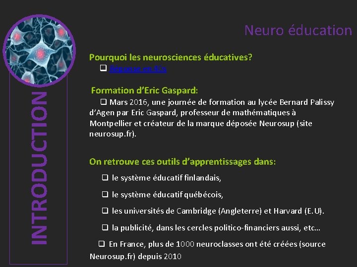 Neuro éducation Pourquoi les neurosciences éducatives? INTRODUCTION Réponse en 40 s Formation d’Eric Gaspard: