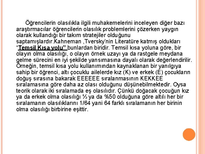 Öğrencilerin olasılıkla ilgili muhakemelerini inceleyen diğer bazı araştırmacılar öğrencilerin olasılık problemlerini çözerken yaygın olarak