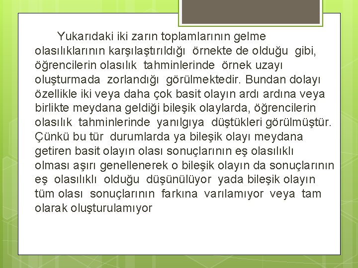 Yukarıdaki iki zarın toplamlarının gelme olasılıklarının karşılaştırıldığı örnekte de olduğu gibi, öğrencilerin olasılık tahminlerinde