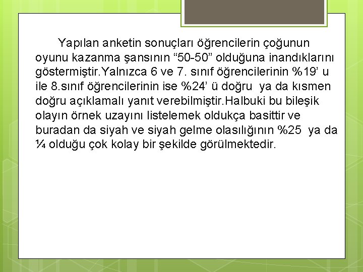 Yapılan anketin sonuçları öğrencilerin çoğunun oyunu kazanma şansının “ 50 -50” olduğuna inandıklarını göstermiştir.