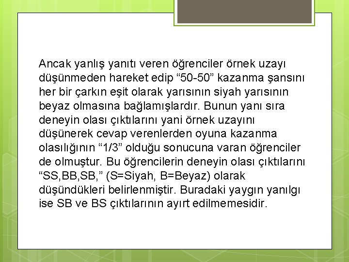 Ancak yanlış yanıtı veren öğrenciler örnek uzayı düşünmeden hareket edip “ 50 -50” kazanma