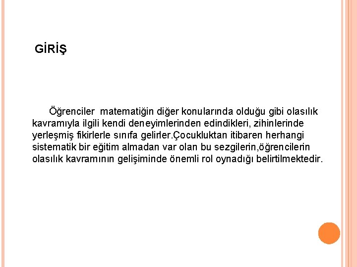 GİRİŞ Öğrenciler matematiğin diğer konularında olduğu gibi olasılık kavramıyla ilgili kendi deneyimlerinden edindikleri, zihinlerinde