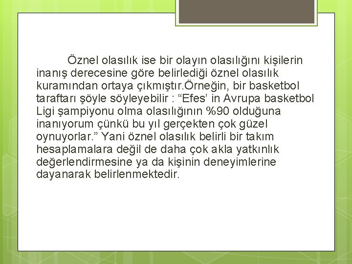 Öznel olasılık ise bir olayın olasılığını kişilerin inanış derecesine göre belirlediği öznel olasılık kuramından