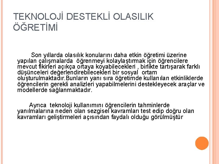 TEKNOLOJİ DESTEKLİ OLASILIK ÖĞRETİMİ Son yıllarda olasılık konularını daha etkin öğretimi üzerine yapılan çalışmalarda