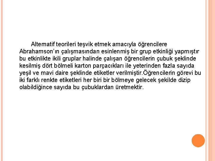 Alternatif teorileri teşvik etmek amacıyla öğrencilere Abrahamson’ın çalışmasından esinlenmiş bir grup etkinliği yapmıştır bu