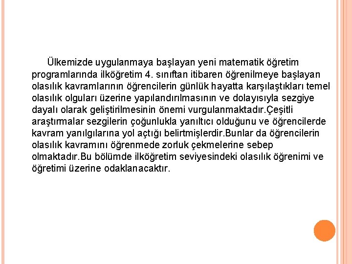 Ülkemizde uygulanmaya başlayan yeni matematik öğretim programlarında ilköğretim 4. sınıftan itibaren öğrenilmeye başlayan olasılık