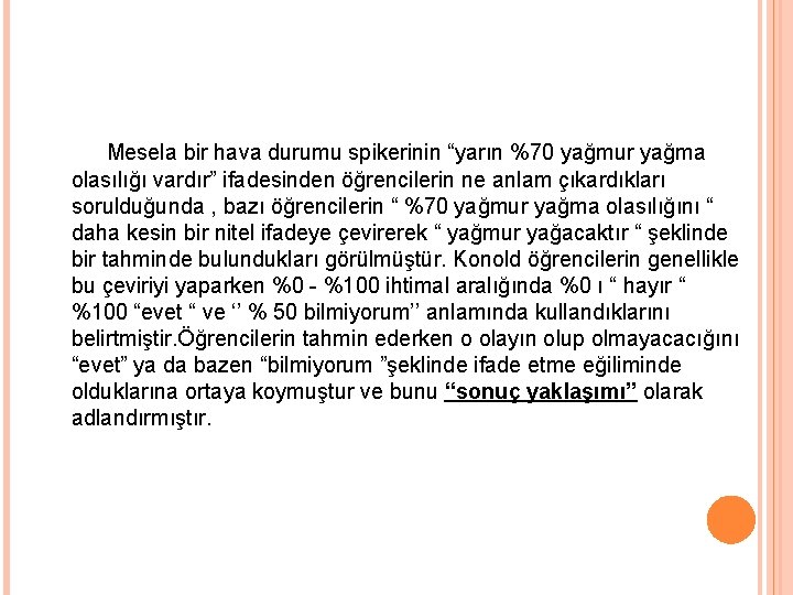 Mesela bir hava durumu spikerinin “yarın %70 yağmur yağma olasılığı vardır” ifadesinden öğrencilerin ne
