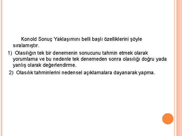 Konold Sonuç Yaklaşımını belli başlı özelliklerini şöyle sıralamıştır. 1) Olasılığın tek bir denemenin sonucunu