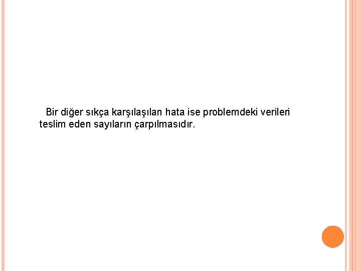 Bir diğer sıkça karşılan hata ise problemdeki verileri teslim eden sayıların çarpılmasıdır. 