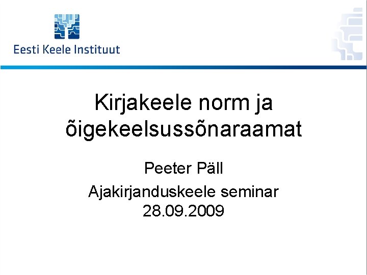 Kirjakeele norm ja õigekeelsussõnaraamat Peeter Päll Ajakirjanduskeele seminar 28. 09. 2009 