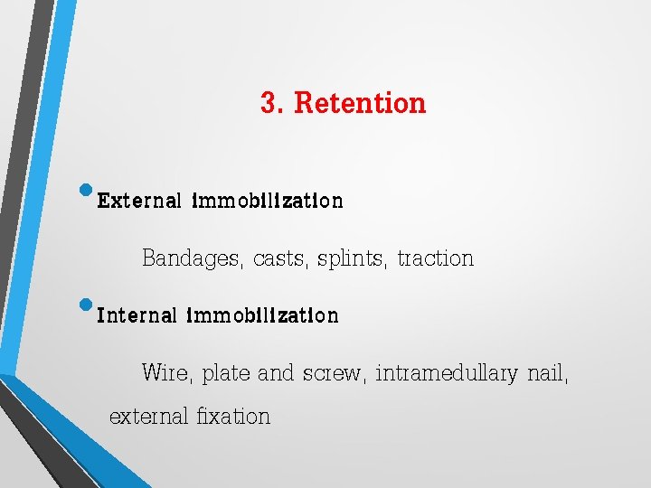 3. Retention • External immobilization Bandages, casts, splints, traction • Internal immobilization Wire, plate