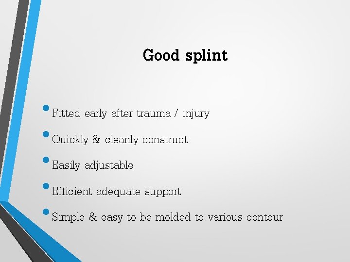 Good splint • Fitted early after trauma / injury • Quickly & cleanly construct