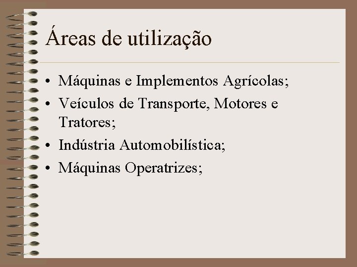 Áreas de utilização • Máquinas e Implementos Agrícolas; • Veículos de Transporte, Motores e