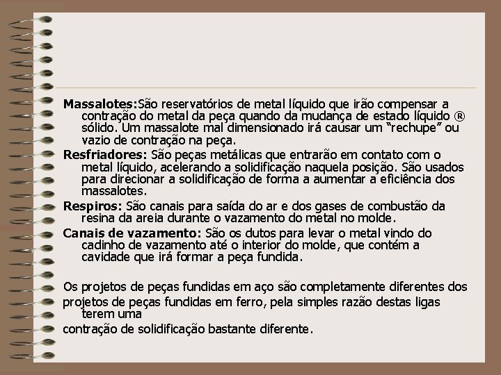 Massalotes: São reservatórios de metal líquido que irão compensar a contração do metal da