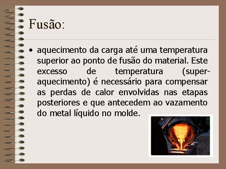 Fusão: • aquecimento da carga até uma temperatura superior ao ponto de fusão do