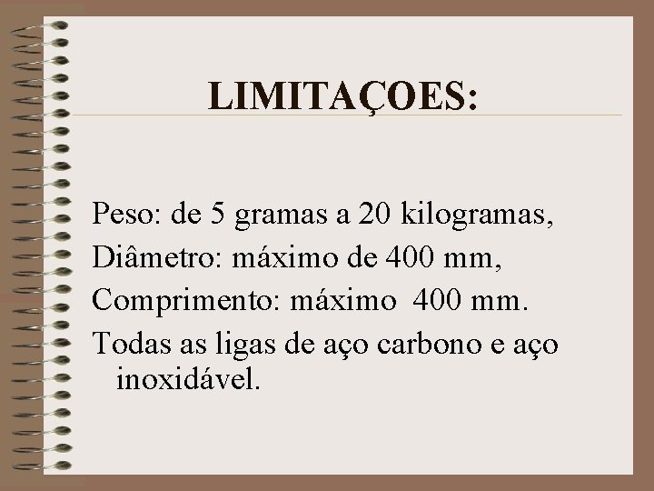 LIMITAÇOES: Peso: de 5 gramas a 20 kilogramas, Diâmetro: máximo de 400 mm, Comprimento: