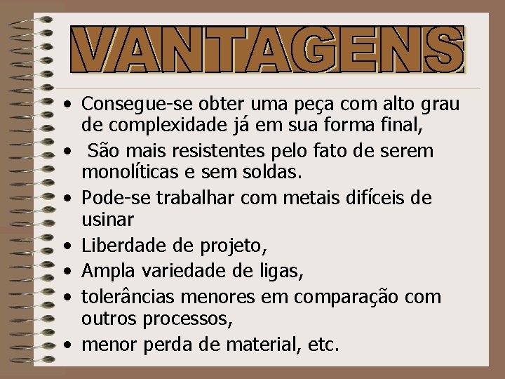  • Consegue-se obter uma peça com alto grau de complexidade já em sua