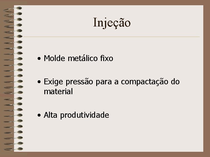 Injeção • Molde metálico fixo • Exige pressão para a compactação do material •