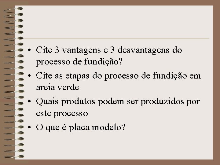  • Cite 3 vantagens e 3 desvantagens do processo de fundição? • Cite