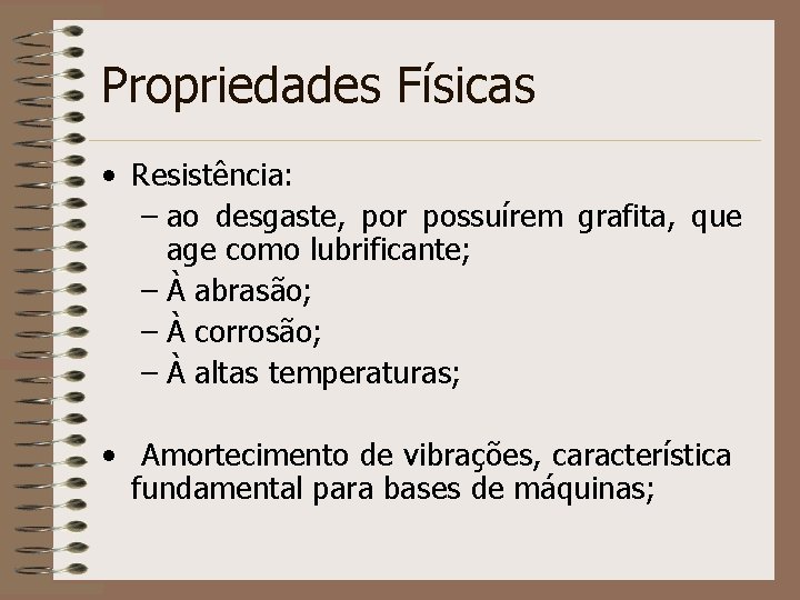 Propriedades Físicas • Resistência: – ao desgaste, por possuírem grafita, que age como lubrificante;