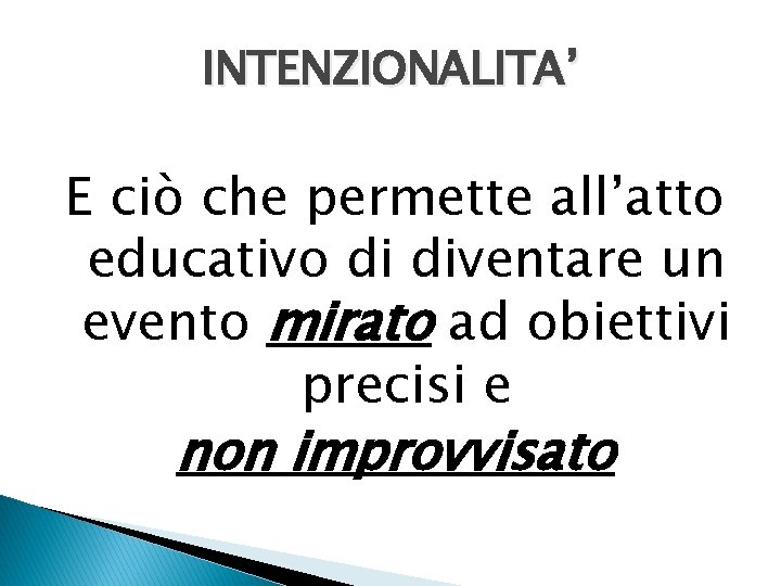 INTENZIONALITA’ E ciò che permette all’atto educativo di diventare un evento mirato ad obiettivi