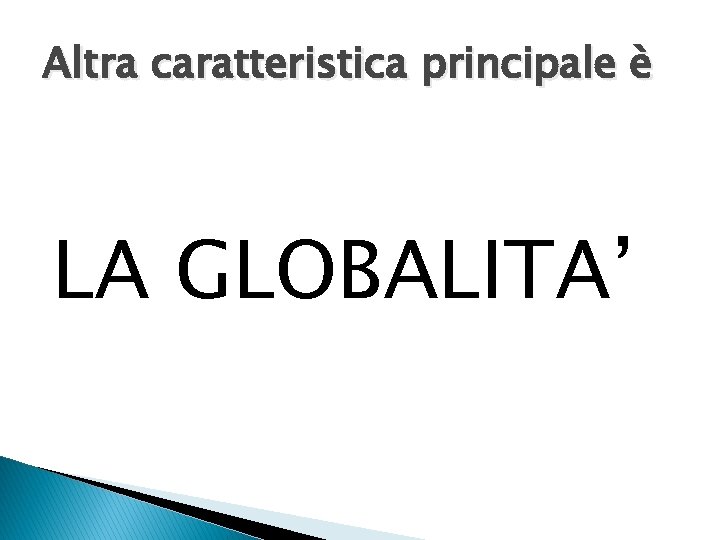 Altra caratteristica principale è LA GLOBALITA’ 