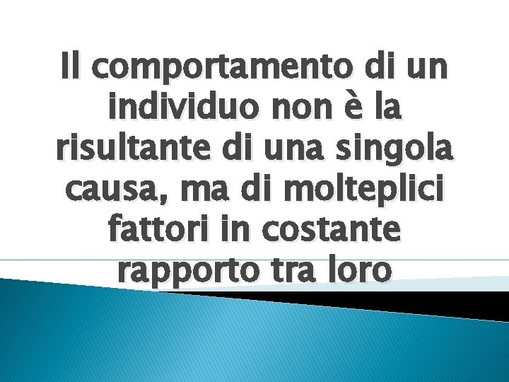 Il comportamento di un individuo non è la risultante di una singola causa, ma