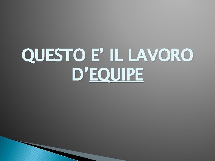 QUESTO E’ IL LAVORO D’EQUIPE 