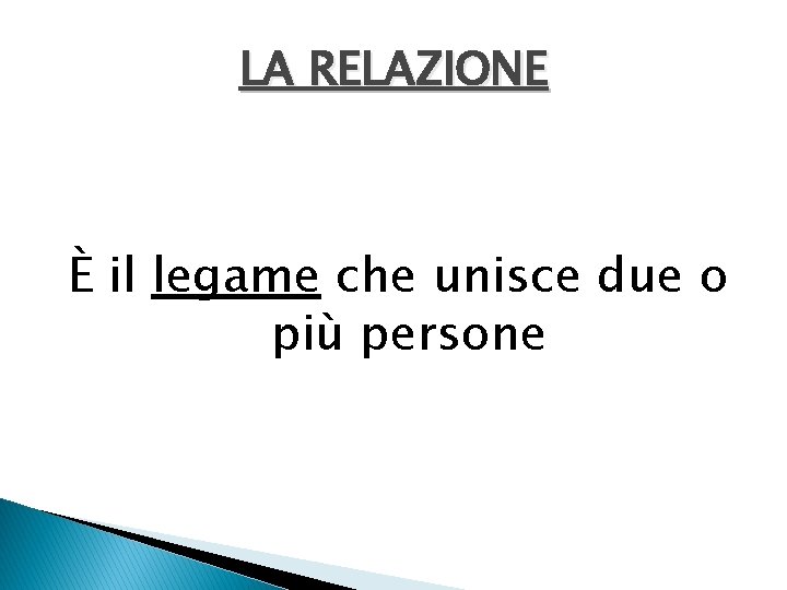 LA RELAZIONE È il legame che unisce due o più persone 