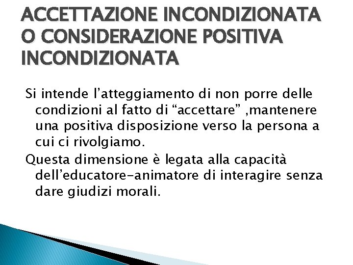 ACCETTAZIONE INCONDIZIONATA O CONSIDERAZIONE POSITIVA INCONDIZIONATA Si intende l’atteggiamento di non porre delle condizioni