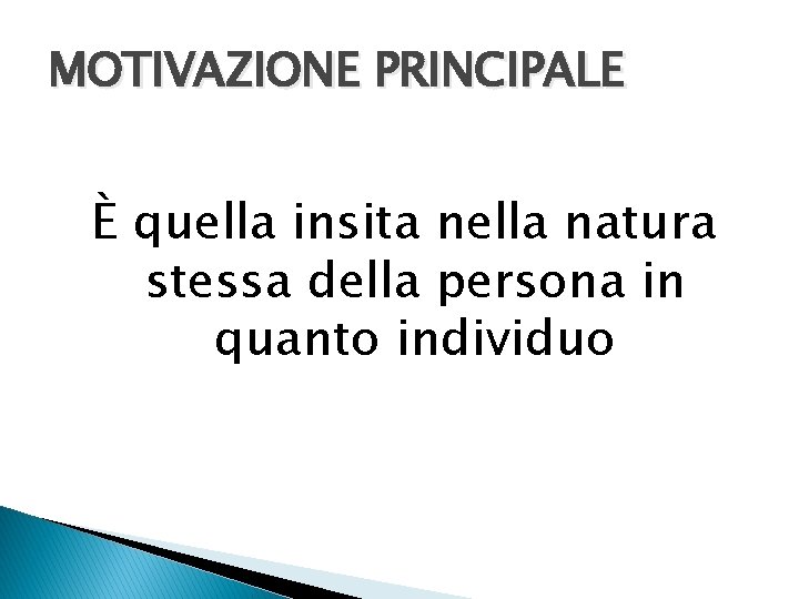 MOTIVAZIONE PRINCIPALE È quella insita nella natura stessa della persona in quanto individuo 